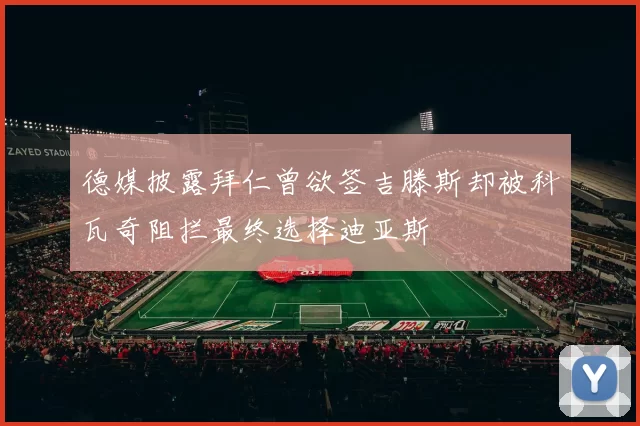 德媒披露拜仁曾欲签吉滕斯却被科瓦奇阻拦最终选择迪亚斯